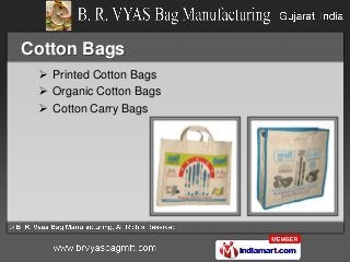 Cotton Bags
  Printed Cotton Bags
  Organic Cotton Bags
  Cotton Carry Bags




  www.brvyasbagmfg.com
 