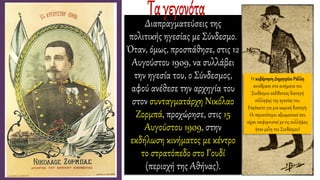 Η κυβέρνησηΔημητρίουΡάλλη
αντέδρασε στα αιτήματα του
Συνδέσμου εκδίδοντας διαταγή
σύλληψης της ηγεσίας του.
Επρόκειτο για μια κωμική διαταγή.
Οι περισσότεροι αξιωματικοί που
είχαν επιφορτιστεί με τις συλλήψεις
ήταν μέλη του Συνδέσμου!
Διαπραγματεύσεις της
πολιτικής ηγεσίας με Σύνδεσμο.
Όταν, όμως, προσπάθησε, στις 12
Αυγούστου 1909, να συλλάβει
την ηγεσία του, ο Σύνδεσμος,
αφού ανέθεσε την αρχηγία του
στον συνταγματάρχη Νικόλαο
Ζορμπά, προχώρησε, στις 15
Αυγούστου 1909, στην
εκδήλωση κινήματος με κέντρο
το στρατόπεδο στο Γουδί
(περιοχή της Αθήνας).
 