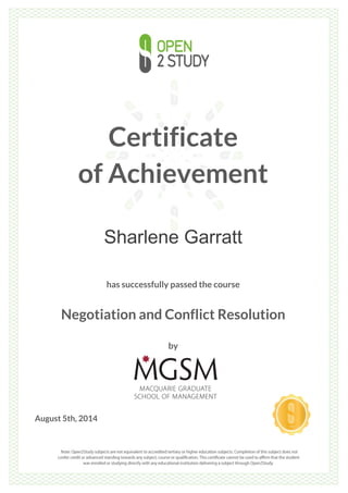 Certificate
of Achievement
Sharlene Garratt
has successfully passed the course
Negotiation and Conflict Resolution
by
August 5th, 2014
 