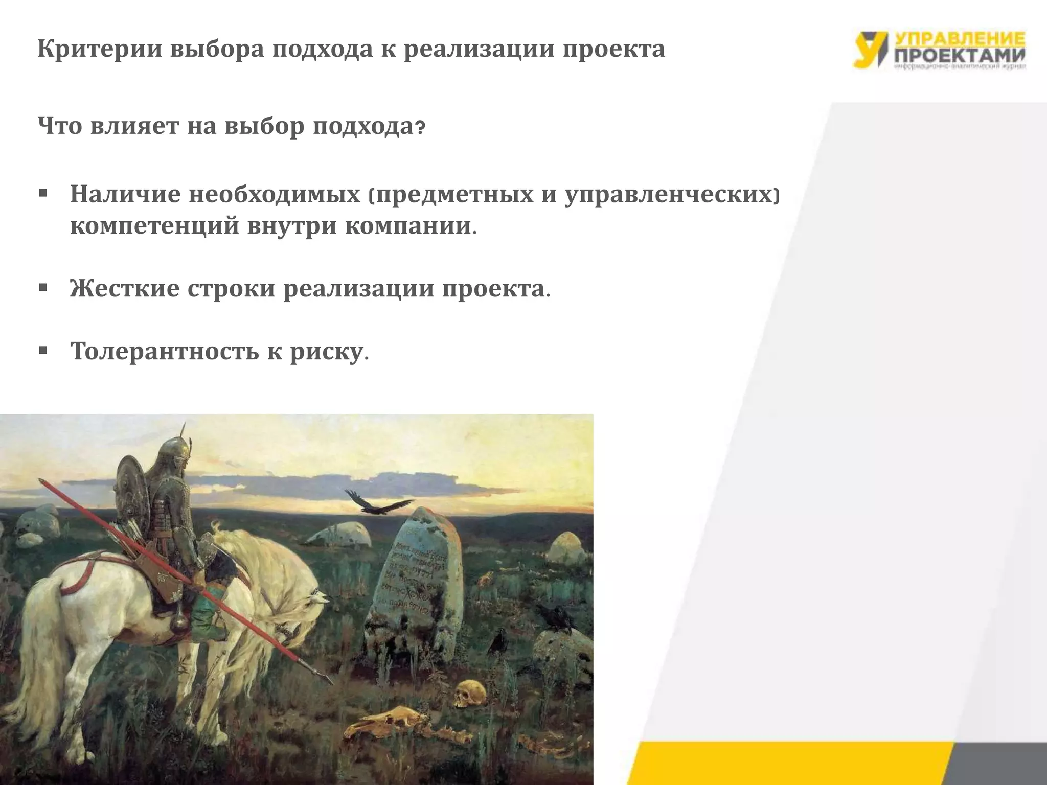 Критерии выбора подхода к реализации проекта
 Наличие необходимых (предметных и управленческих)
компетенций внутри компании.
 Жесткие строки реализации проекта.
 Толерантность к риску.
Что влияет на выбор подхода?
 