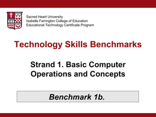 Sacred Heart University
Isabelle Farrington College of Education
Educational Technology Certificate Program

Technology Skills Benchmarks
Strand 1. Basic Computer
Operations and Concepts
Benchmark 1b.

 