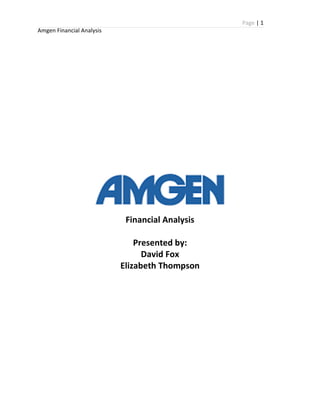 Page | 1
Amgen Financial Analysis
Financial Analysis
Presented by:
David Fox
Elizabeth Thompson
 