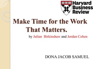 Make Time for the Work
That Matters.
DONA JACOB SAMUEL
by Julian Birkinshaw and Jordan Cohen
 