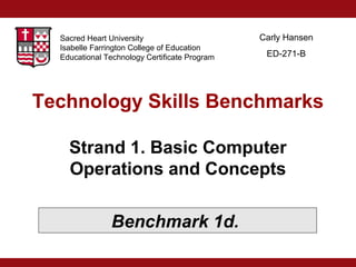 Sacred Heart University
Isabelle Farrington College of Education
Educational Technology Certificate Program

Carly Hansen
ED-271-B

Technology Skills Benchmarks
Strand 1. Basic Computer
Operations and Concepts
Benchmark 1d.

 