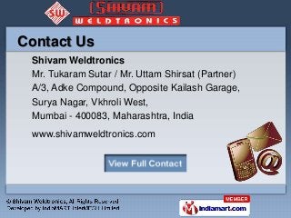 Contact Us
 Shivam Weldtronics
 Mr. Tukaram Sutar / Mr. Uttam Shirsat (Partner)
 A/3, Adke Compound, Opposite Kailash Gara...