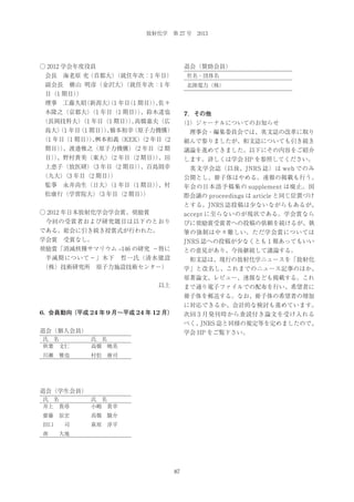 放射化学 第 27 号 2013

○ 2012 学会年度役員

退会（賛助会員）

会長 海老原 充（首都大）
（就任年次：1 年目）

社名・団体名

副会長 横山 明彦（金沢大）
（就任年次：1 年

北陸電力（株）

目（1 期目）
）
理事 工藤久昭
（新潟大）1 年目 期目）、
（
（1
）佐々
木隆之（京都大） 年目（1 期目）、鈴木達也
（1
）

7．その他

（長岡技科大） 年目（1 期目）、
（1
） 高橋嘉夫（広

（1）ジャーナルについてのお知らせ

島大） 年目 期目）、
（1
（1
）橋本和幸
（原子力機構）

 理事会・編集委員会では、英文誌の改革に取り

（1 年目（1 期目）、
）桝本和義（KEK） 年目（2
（2

組んで参りましたが、和文誌についても引き続き

期目）、渡邉雅之（原子力機構） 年目（2 期
）
（2

議論を進めてきました。以下にその内容をご紹介

目）、野村貴美（東大） 年目（2 期目）、田
）
（2
）

します。詳しくは学会 HP を参照してください。

上恵子（放医研） 年目（2 期目）、百島則幸
（3
）

 英文学会誌（以後、JNRS 誌）は web でのみ

（九大） 年目（2 期目）
（3
）

公開とし、冊子体はやめる。速報の掲載も行う。

監事 永井尚生（日大） 年目（1 期目）、村
（1
）

年会の日本語予稿集の supplement は廃止。国

松康行（学習院大） 年目（2 期目）
（3
）

際会議の proceedings は article と同じ位置づけ
とする。JNRS 誌投稿は少ないながらもあるが、

○ 2012 年日本放射化学会学会賞、奨励賞

accept に至らないのが現状である。学会賞なら

 今回の受賞者および研究題目は以下のとおり

びに奨励賞受賞者への投稿の依頼を続けるが、執

である。総会に引き続き授賞式が行われた。

筆の強制は中々難しい。ただ学会賞については

学会賞 受賞なし。

JNRS 誌への投稿が少なくとも１報あってもいい

奨励賞「消滅核種サマリウム ‒146 の研究 −特に

との意見があり、今後継続して議論する。

半減期について−」木下 哲一氏（清水建設

 和文誌は、現行の放射化学ニュースを「放射化

（株）技術研究所 原子力施設技術センター）

学」と改名し、これまでのニュース記事のほか、
原著論文、レビュー、速報なども掲載する。これ

以上

まで通り電子ファイルでの配布を行い、希望者に
冊子体を郵送する。なお、冊子体の希望者の増加
に対応できるか、会計的な検討も進めています。

6．
会員動向（平成 24 年 9 月∼平成 24 年 12 月）

次回 3 月発刊時から査読付き論文を受け入れる
べく、
JNRS 誌と同様の規定等を定めましたので、

退会（個人会員）

学会 HP をご覧下さい。

氏 名      氏 名
秋葉 文仁    高橋 暁美
川瀬 雅也    村松 康司

退会（学生会員）
氏 名      氏 名
井上 貴尋    小嶋 貴幸
齋藤 辰宏    高橋 駿介
田口  司    萩原 淳平
南  大地

87

 