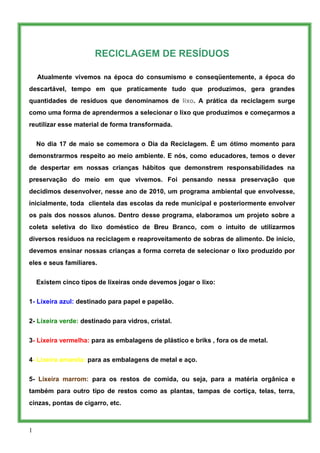 RECICLAGEM DE RESÍDUOS

    Atualmente vivemos na época do consumismo e conseqüentemente, a época do
descartável, tempo em...