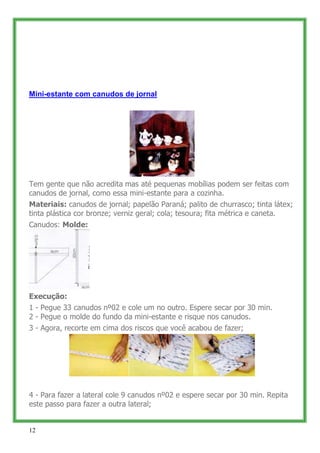 Mini-estante com canudos de jornal




Tem gente que não acredita mas até pequenas mobílias podem ser feitas com
canudos d...