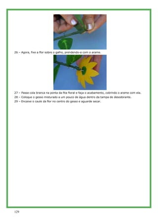 26 – Agora, fixe a flor sobre o galho, prendendo-a com o arame.




27 – Passe cola branca na ponta da fita floral e faça ...