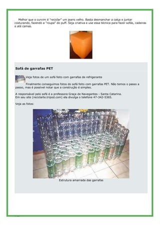 Melhor que o curvim é "reciclar" um jeans velho. Basta desmanchar a calça e juntar
costurando, fazendo a "roupa" do puff. ...