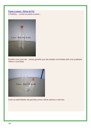 Passo a passo - Bolsa de Pet
A Pedidos.... vamos ao passo a passo...




Escolha uma (uma não , várias) garrafas que não e...