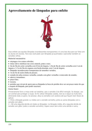 Aproveitamento de lâmpadas para enfeite




Esse enfeite usa aquelas lâmpadas incandescentes transparentes e é uma boa dic...