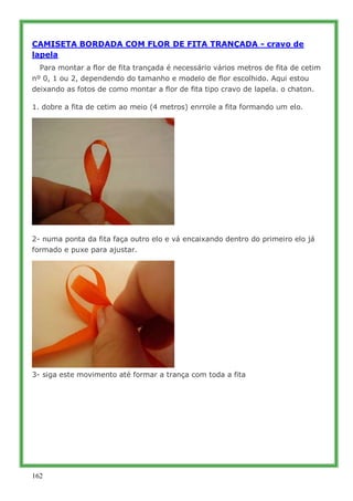 CAMISETA BORDADA COM FLOR DE FITA TRANÇADA - cravo de
lapela
  Para montar a flor de fita trançada é necessário vários met...