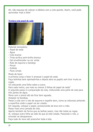 Ah, não esqueça de colocar o elástico com a cola quente. Assim, você pode
aproveitar mais a folia!


Textura com papel de ...
