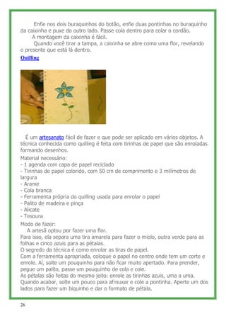 Enfie nos dois buraquinhos do botão, enfie duas pontinhas no buraquinho
da caixinha e puxe do outro lado. Passe cola dentr...