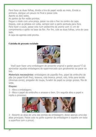 Para fazer as duas folhas, divida a tira de papel verde ao meio. Enrole a
primeira, alargue um pouco no final e passe cola...