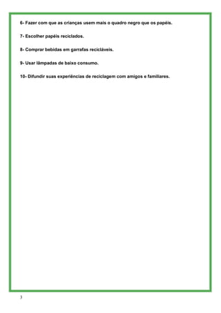 6- Fazer com que as crianças usem mais o quadro negro que os papéis.


7- Escolher papéis reciclados.


8- Comprar bebidas...