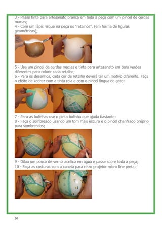 3 - Passe tinta para artesanato branca em toda a peça com um pincel de cerdas
macias;
4 - Com um lápis risque na peça os ―...