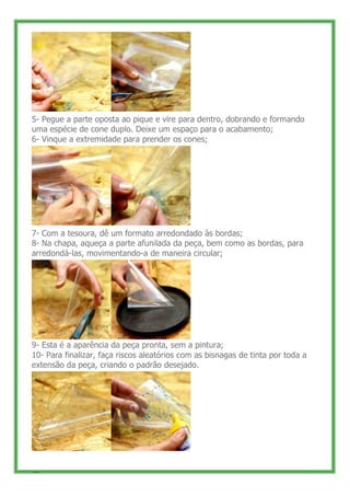 5- Pegue a parte oposta ao pique e vire para dentro, dobrando e formando
uma espécie de cone duplo. Deixe um espaço para o...