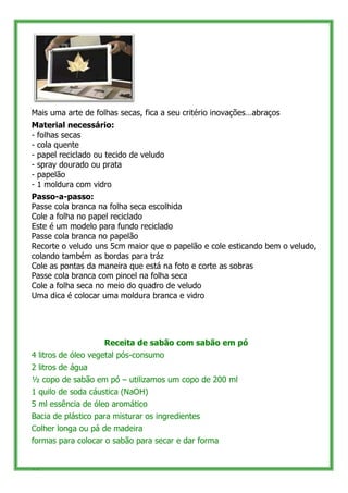 Mais uma arte de folhas secas, fica a seu critério inovações…abraços
Material necessário:
- folhas secas
- cola quente
- p...
