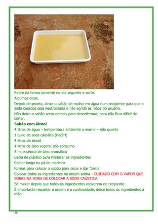 Retire da forma somente no dia seguinte e corte.
Algumas dicas.
Depois de pronto, deixe o sabão de molho em água num recip...