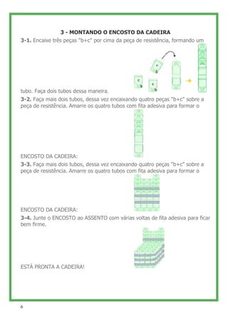 3 - MONTANDO O ENCOSTO DA CADEIRA
3-1. Encaixe três peças "b+c" por cima da peça de resistência, formando um




tubo. Faç...