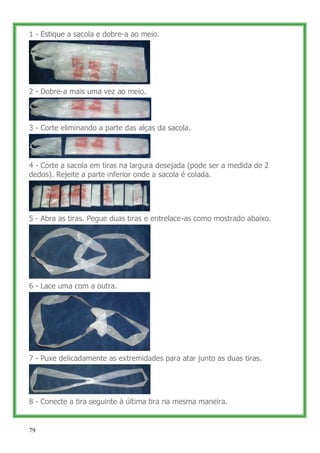 1 - Estique a sacola e dobre-a ao meio.




2 - Dobre-a mais uma vez ao meio.



3 - Corte eliminando a parte das alças da...