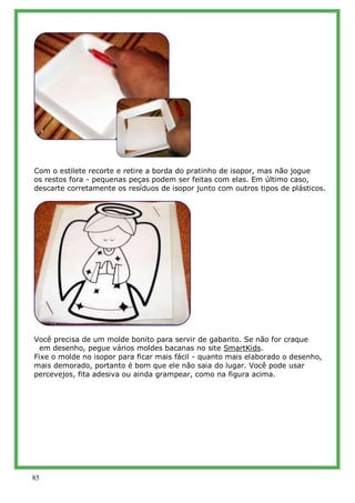 Com o estilete recorte e retire a borda do pratinho de isopor, mas não jogue
os restos fora - pequenas peças podem ser fei...
