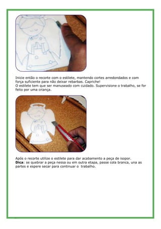 Inicie então o recorte com o estilete, mantendo cortes arredondados e com
força suficiente para não deixar rebarbas. Capri...