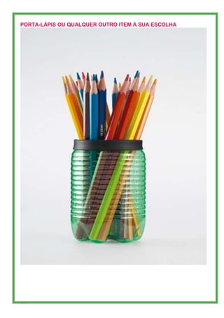 PORTA-LÁPIS OU QUALQUER OUTRO ITEM À SUA ESCOLHA




94
 