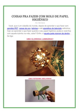 COISAS PRA FAZER COM ROLO DE PAPEL
                  HIGIÊNICO
                                 Por: Kiki Davis

  Você, q...