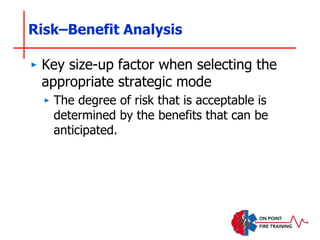 Risk–Benefit Analysis
‣ Key size-up factor when selecting the
appropriate strategic mode
‣ The degree of risk that is acceptable is
determined by the benefits that can be
anticipated.
 