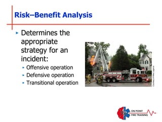 Risk–Benefit Analysis
‣ Determines the
appropriate
strategy for an
incident:
‣ Offensive operation
‣ Defensive operation
‣ Transitional operation
Courtesy
of
Mike
Legeros
 