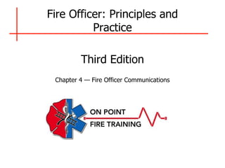 Chapter 4 — Fire Officer Communications
Fire Officer: Principles and
Practice
Third Edition
 