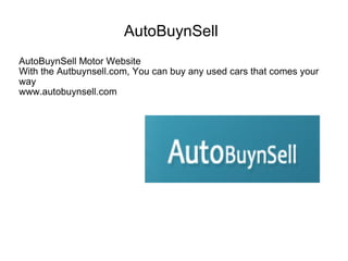 AutoBuynSell AutoBuynSell Motor Website With the Autbuynsell.com, You can buy any used cars that comes your way  www.autobuynsell.com  