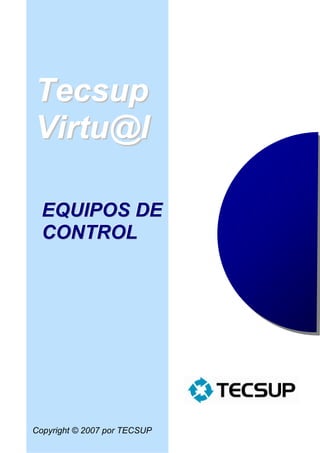 Tecsup
Virtu@l

 EQUIPOS DE
 CONTROL




Copyright © 2007 por TECSUP
 