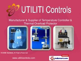 Manufacturer & Supplier of Temperature Controller &
                      Thermal Overload Protector




© Utiliti Controls, All Rights Reserved


                www.utiliticontrols.com
 