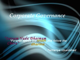 Corporate Governance
“Satyam Vada Dharmam
Chara”
- Taittariya Upanishad
“Forever speak the truth and follow the
dharma”
 