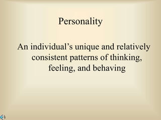 Personality
An individual’s unique and relatively
consistent patterns of thinking,
feeling, and behaving
 