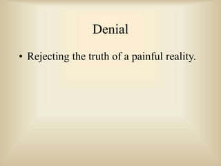 Denial
• Rejecting the truth of a painful reality.
 