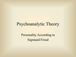 Psychoanalytic Theory
Personality According to
Sigmund Freud
 