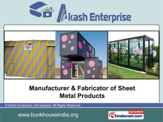 Manufacturer & Fabricator of Sheet
                        Metal Products
© Akash Enterprise, Ahmedabad. All Rights Reserved


        www.bunkhouseindia.org
 