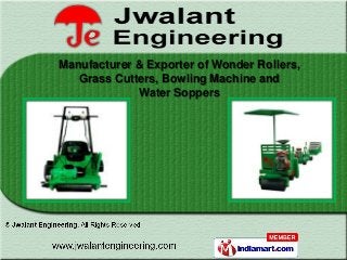 Manufacturer & Exporter of Wonder Rollers,
   Grass Cutters, Bowling Machine and
             Water Soppers
 