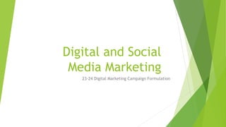 Digital and Social
Media Marketing
23-24 Digital Marketing Campaign Formulation
 