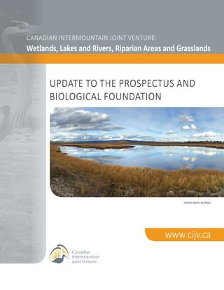 CANADIAN INTERMOUNTAIN JOINT VENTURE:
Wetlands, Lakes and Rivers, Riparian Areas and Grasslands
www.cijv.ca
Chilcotin Marsh, BC/©DUC
UPDATE TO THE PROSPECTUS AND
BIOLOGICAL FOUNDATION
 