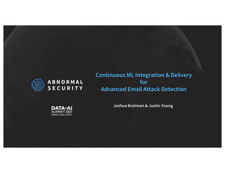 Continuous ML Integration & Delivery
for
Advanced Email Attack Detection
Jeshua Bratman & Justin Young
 