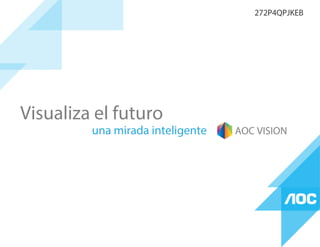 Visualiza el futuro
una mirada inteligente AOC VISION
272P4QPJKEB
 