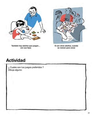 También hay adultos que juegan…
con sus hijos
O con otros adultos, cuando
se reúnen para cenar
¿ Cuales son tus juegos preferidos ?
Dibuja alguno:
Actividad
31
 