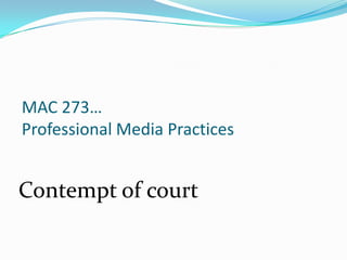 MAC 273…
Professional Media Practices


Contempt of court
 