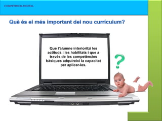 Que l'alumne interioritzi les actituds i les habilitats i que a través de les competències bàsiques adquireixi la capacitat per aplicar-les. 
